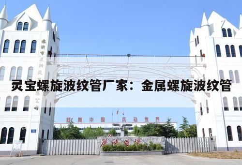 靈寶螺旋波紋管廠家：金屬螺旋波紋管
