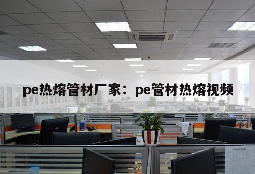 pe熱熔管材廠家：pe管材熱熔視頻